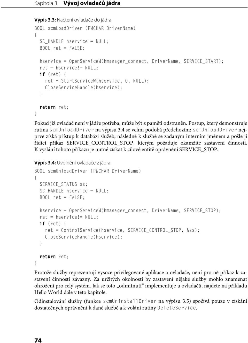 = NULL; if (ret) ret = StartServiceW(hservice, 0, NULL); CloseServiceHandle(hservice); return ret; Pokud již ovladač není v jádře potřeba, může být z paměti odstraněn.