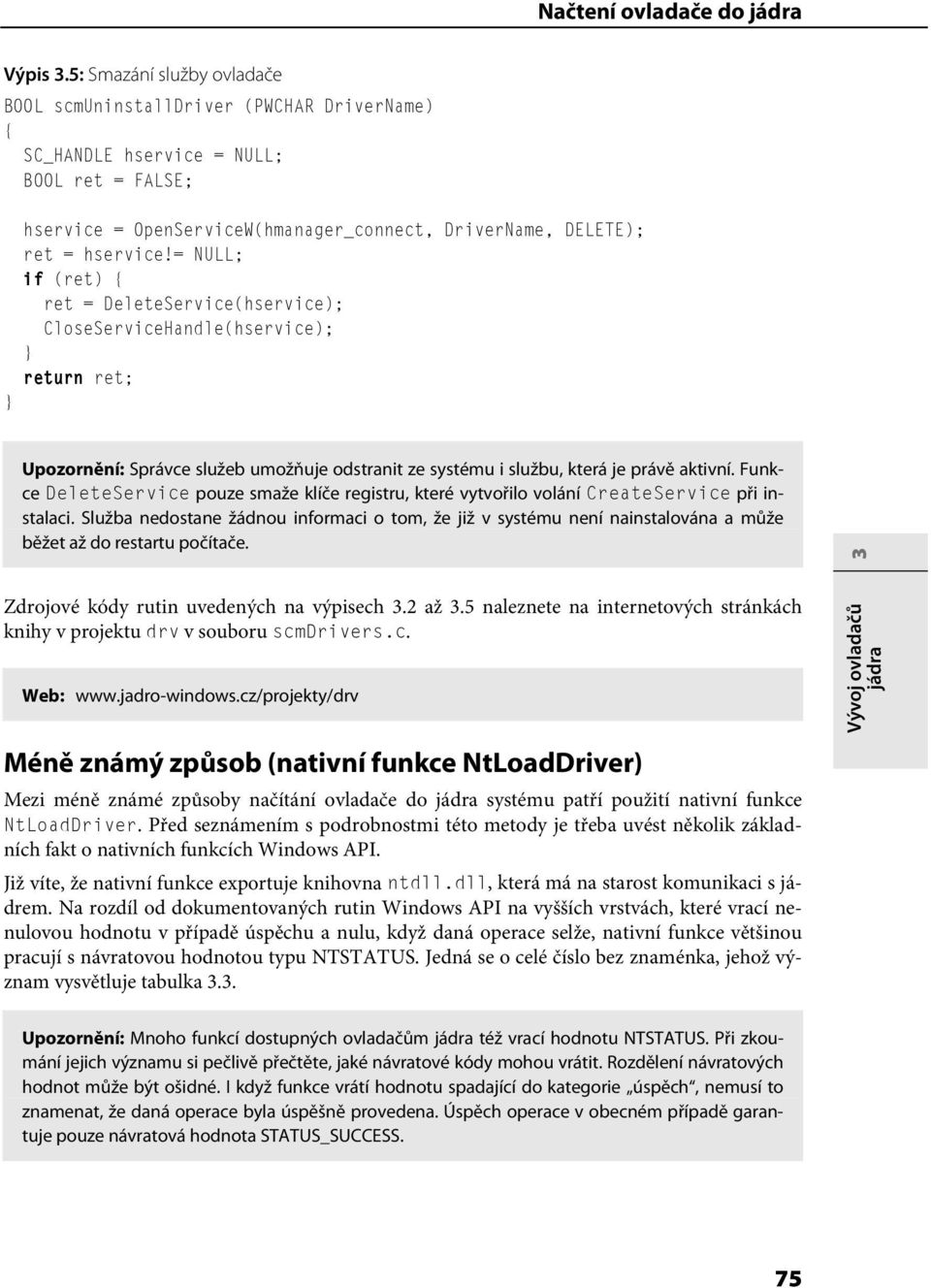 = NULL; if (ret) ret = DeleteService(hservice); CloseServiceHandle(hservice); return ret; Upozornění: Správce služeb umožňuje odstranit ze systému i službu, která je právě aktivní.