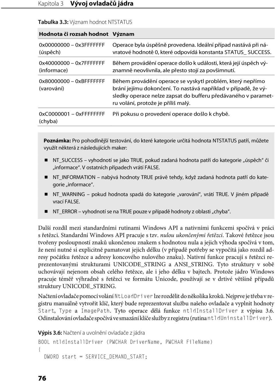 úspěšně provedena. Ideální případ nastává při návratové hodnotě 0, které odpovídá konstanta STATUS_ SUCCESS.
