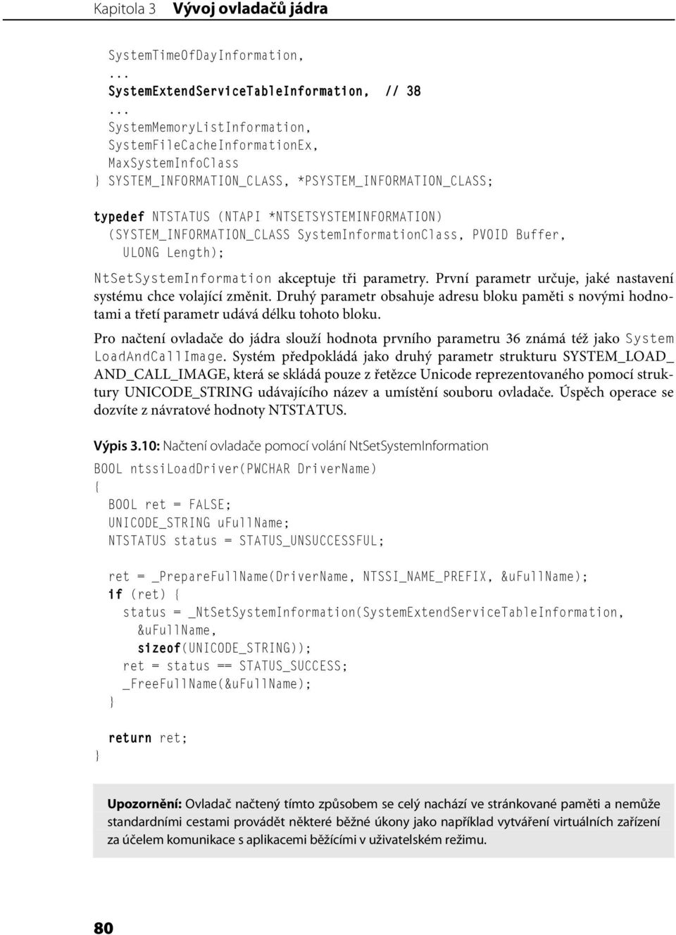 (SYSTEM_INFORMATION_CLASS SystemInformationClass, PVOID Buffer, ULONG Length); NtSetSystemInformation akceptuje tři parametry. První parametr určuje, jaké nastavení systému chce volající změnit.