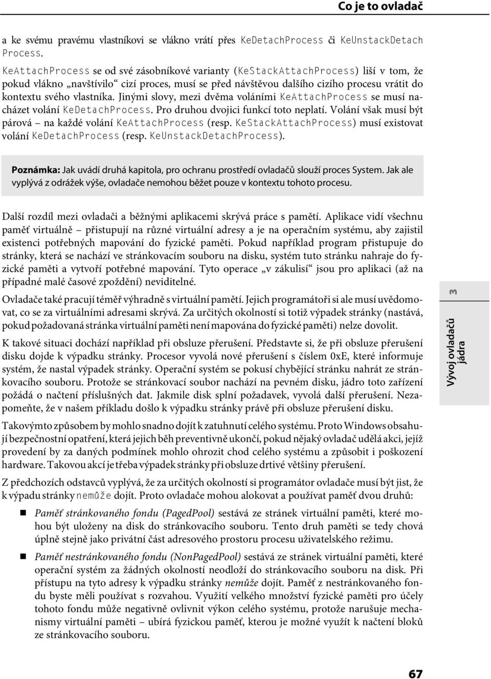 vlastníka. Jinými slovy, mezi dvěma voláními KeAttachProcess se musí nacházet volání KeDetachProcess. Pro druhou dvojici funkcí toto neplatí.