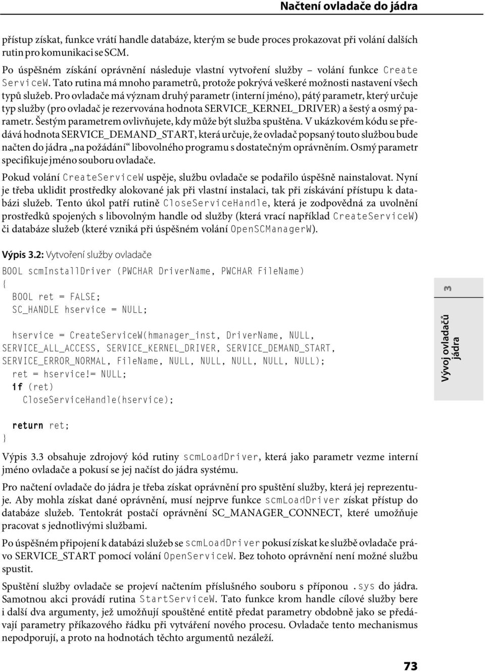 Pro ovladače má význam druhý parametr (interní jméno), pátý parametr, který určuje typ služby (pro ovladač je rezervována hodnota SERVICE_KERNEL_DRIVER) a šestý a osmý parametr.