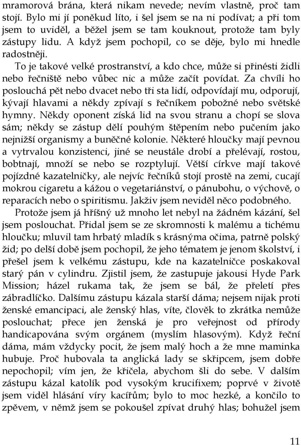 A když jsem pochopil, co se děje, bylo mi hnedle radostněji. To je takové velké prostranství, a kdo chce, může si přinésti židli nebo řečniště nebo vůbec nic a může začít povídat.