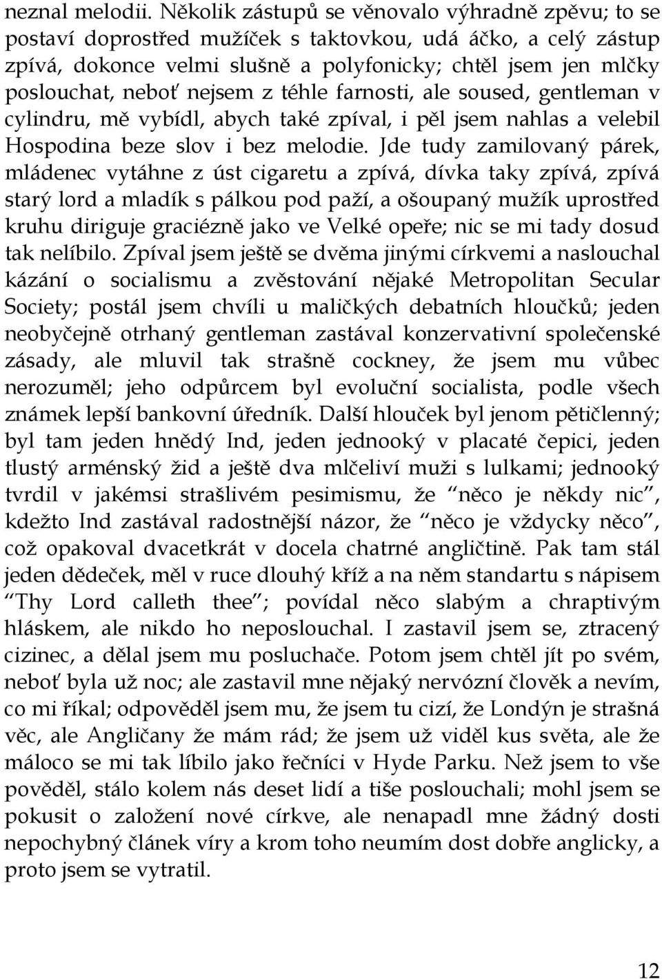 nejsem z téhle farnosti, ale soused, gentleman v cylindru, mě vybídl, abych také zpíval, i pěl jsem nahlas a velebil Hospodina beze slov i bez melodie.