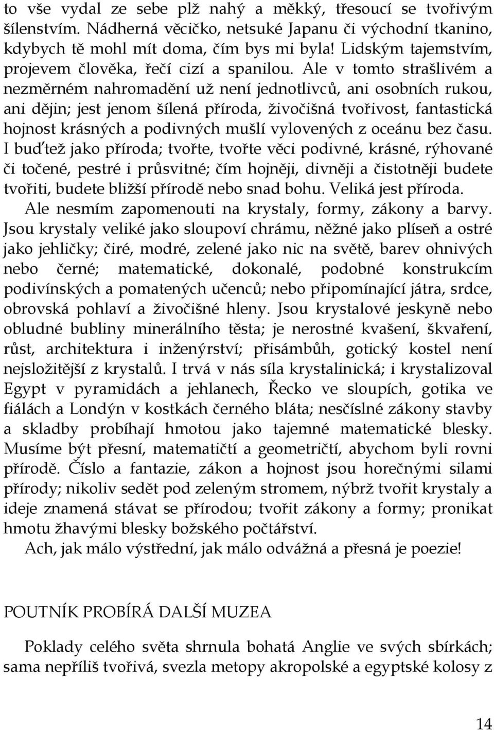 Ale v tomto strašlivém a nezměrném nahromadění už není jednotlivců, ani osobních rukou, ani dějin; jest jenom šílená příroda, živočišná tvořivost, fantastická hojnost krásných a podivných mušlí