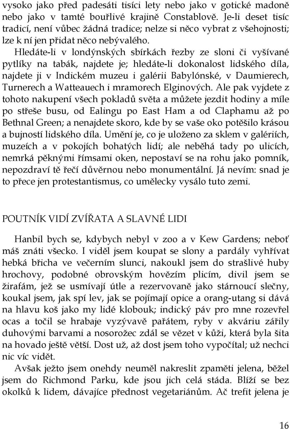 Hledáte-li v londýnských sbírkách řezby ze sloni či vyšívané pytlíky na tabák, najdete je; hledáte-li dokonalost lidského díla, najdete ji v Indickém muzeu i galérii Babylónské, v Daumierech,