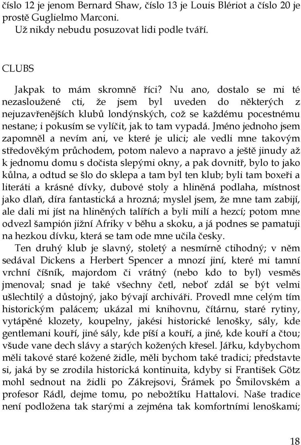 Jméno jednoho jsem zapomněl a nevím ani, ve které je ulici; ale vedli mne takovým středověkým průchodem, potom nalevo a napravo a ještě jinudy až k jednomu domu s dočista slepými okny, a pak dovnitř,