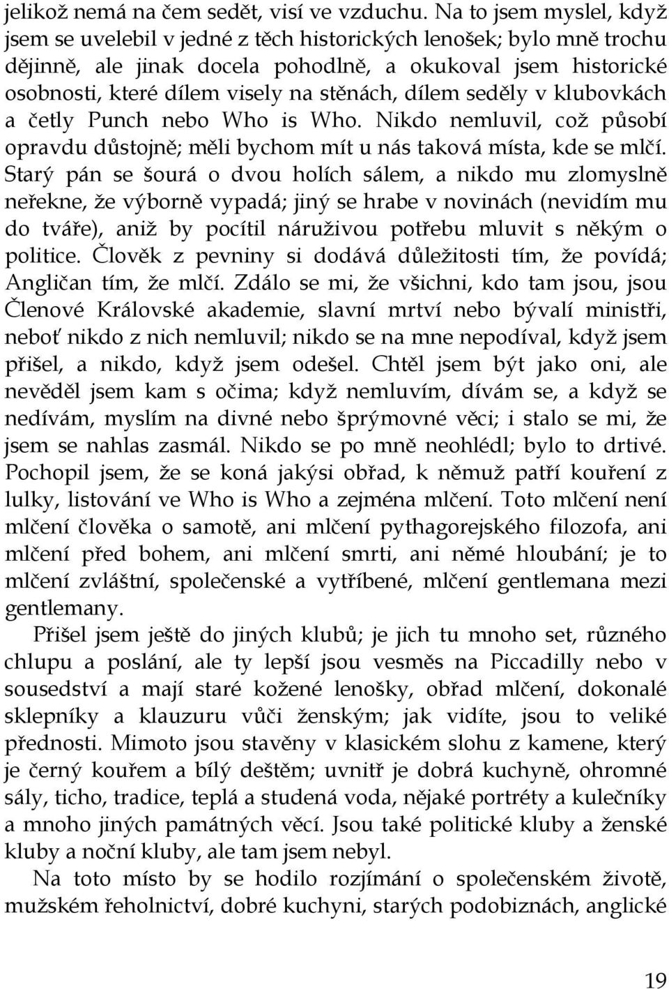 dílem seděly v klubovkách a četly Punch nebo Who is Who. Nikdo nemluvil, což působí opravdu důstojně; měli bychom mít u nás taková místa, kde se mlčí.