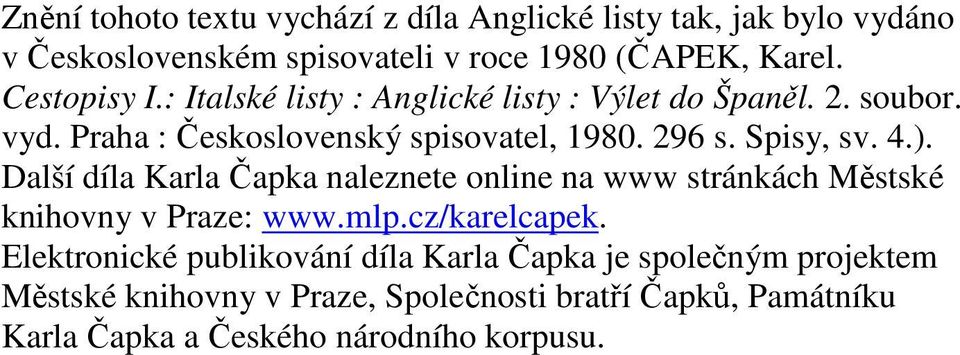 Spisy, sv. 4.). Další díla Karla Čapka naleznete online na www stránkách Městské knihovny v Praze: www.mlp.cz/karelcapek.