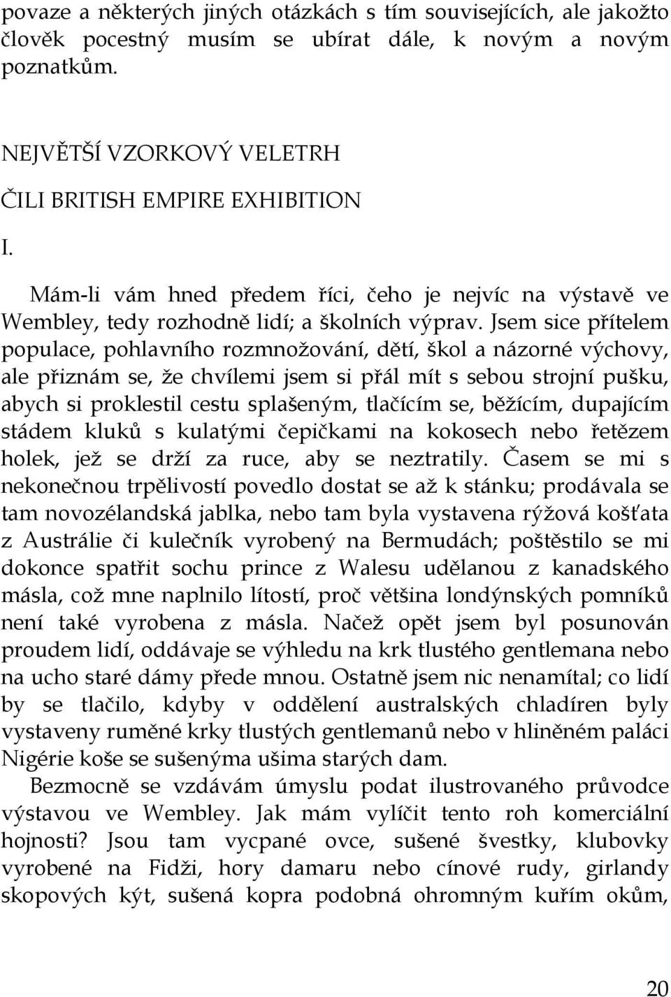 Jsem sice přítelem populace, pohlavního rozmnožování, dětí, škol a názorné výchovy, ale přiznám se, že chvílemi jsem si přál mít s sebou strojní pušku, abych si proklestil cestu splašeným, tlačícím