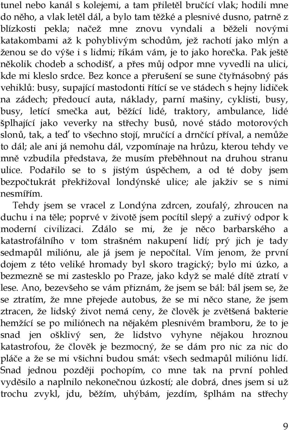 Pak ještě několik chodeb a schodišť, a přes můj odpor mne vyvedli na ulici, kde mi kleslo srdce.