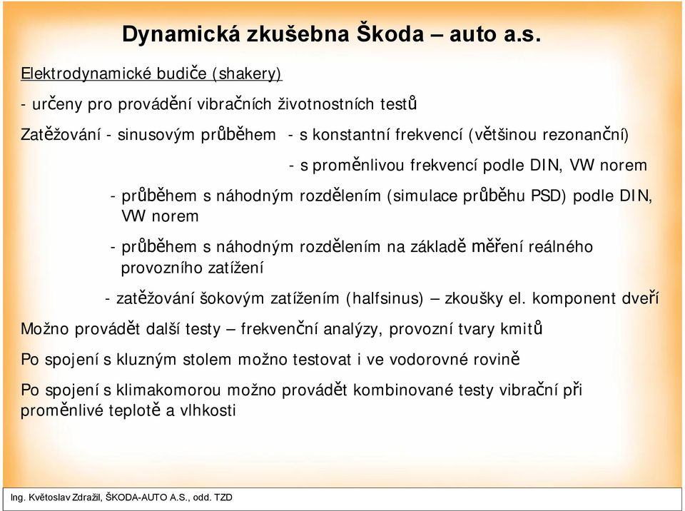 měření reálného provozního zatížení - zatěžování šokovým zatížením (halfsinus) zkoušky el.