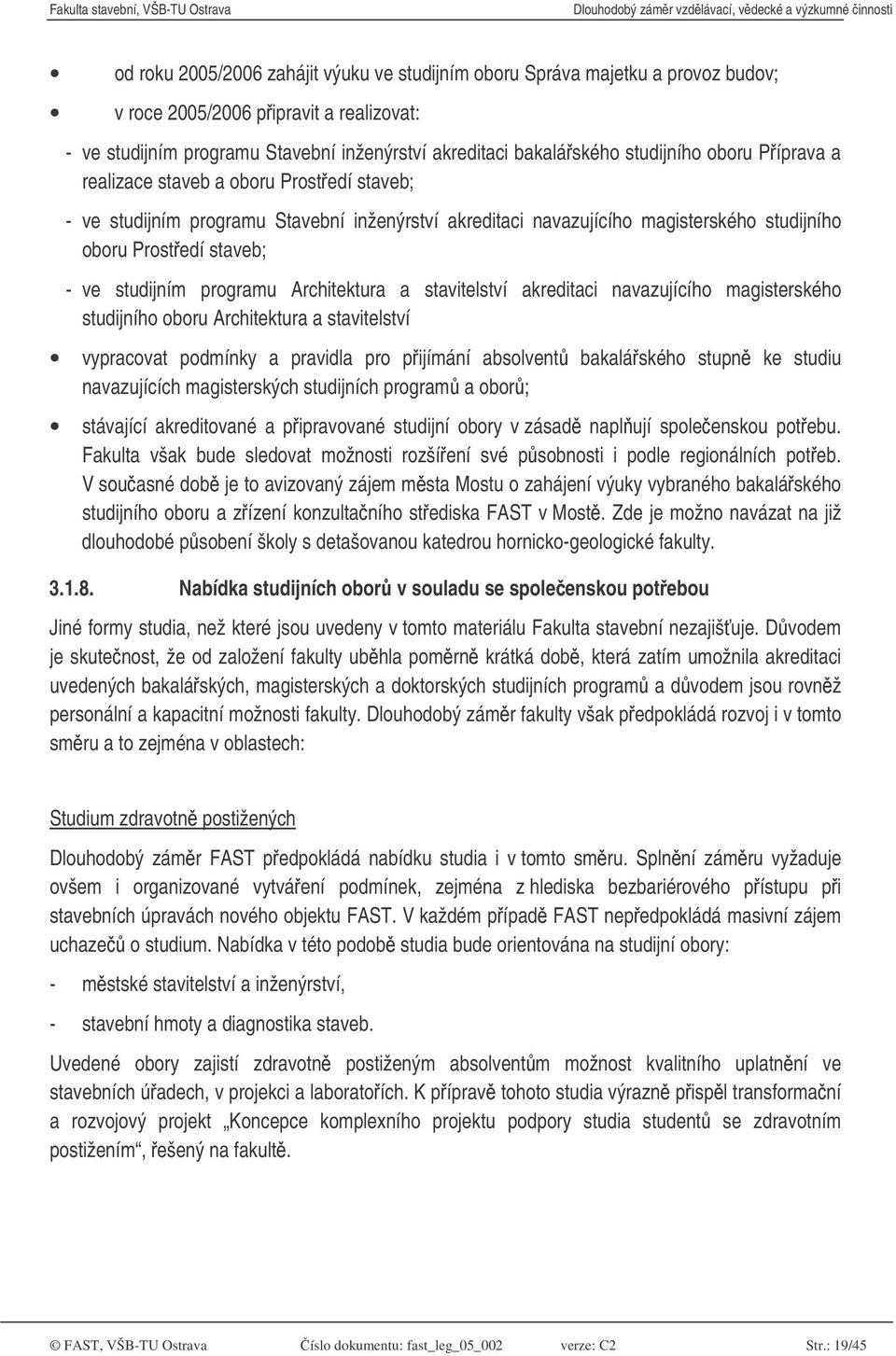 studijním programu Architektura a stavitelství akreditaci navazujícího magisterského studijního oboru Architektura a stavitelství vypracovat podmínky a pravidla pro pijímání absolvent bakaláského