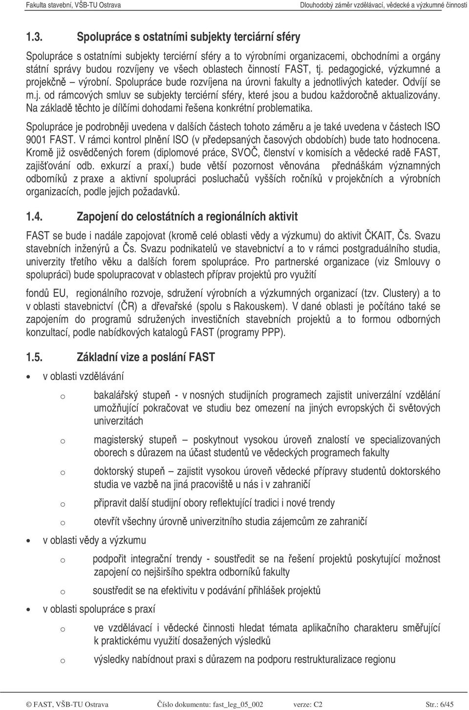 Na základ tchto je dílími dohodami ešena konkrétní problematika. Spolupráce je podrobnji uvedena v dalších ástech tohoto zámru a je také uvedena v ástech ISO 9001 FAST.