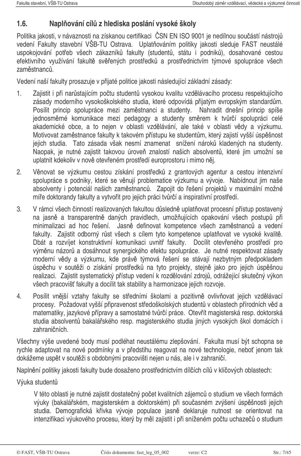 prostednictvím týmové spolupráce všech zamstnanc. Vedení naší fakulty prosazuje v pijaté politice jakosti následující základní zásady: 1.