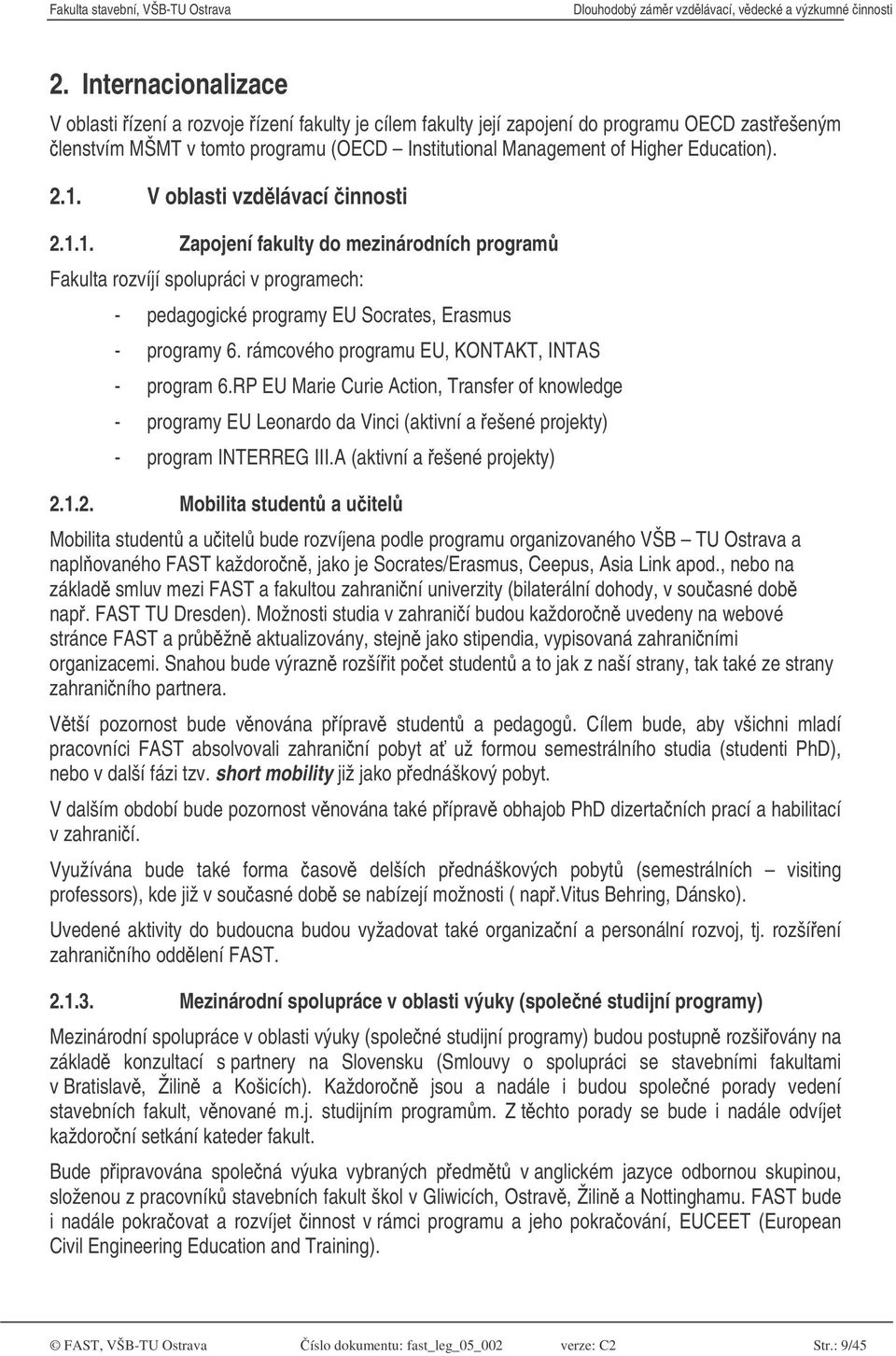 rámcového programu EU, KONTAKT, INTAS - program 6.RP EU Marie Curie Action, Transfer of knowledge - programy EU Leonardo da Vinci (aktivní a ešené projekty) - program INTERREG III.