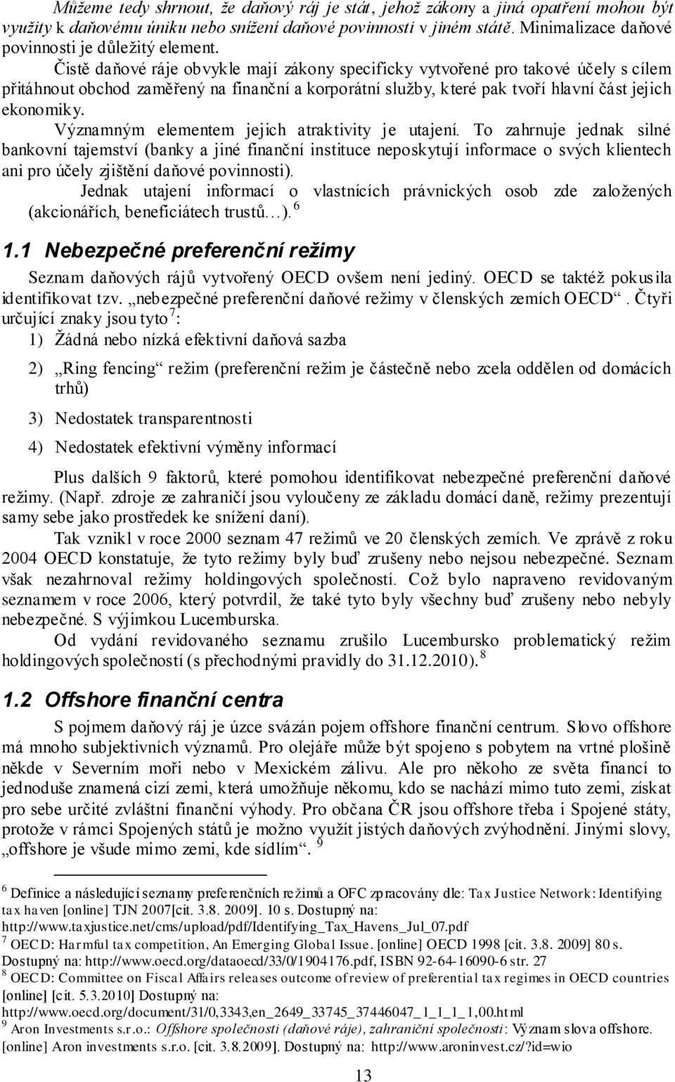 Čistě daňové ráje obvykle mají zákony specificky vytvořené pro takové účely s cílem přitáhnout obchod zaměřený na finanční a korporátní sluţby, které pak tvoří hlavní část jejich ekonomiky.