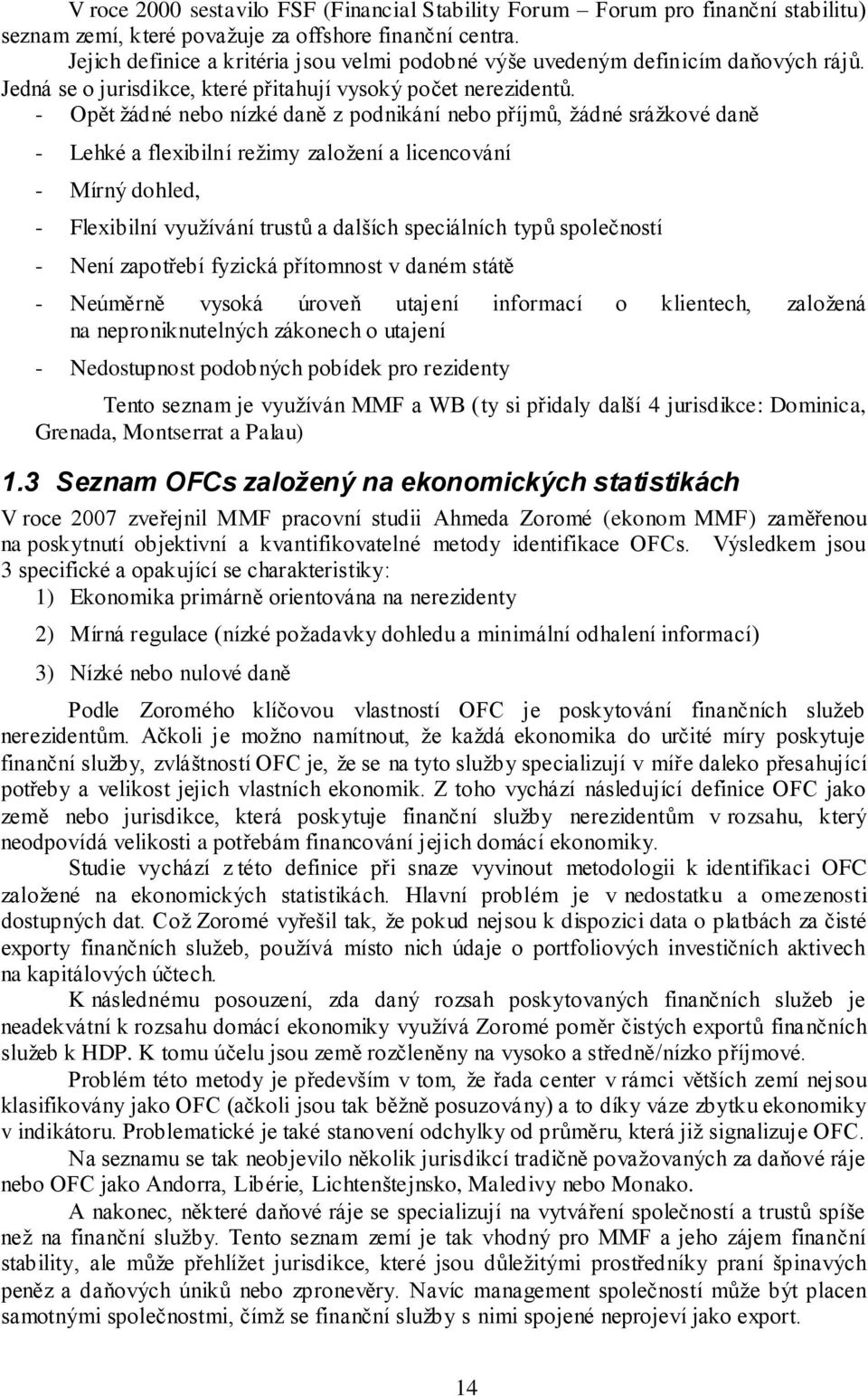 - Opět ţádné nebo nízké daně z podnikání nebo příjmů, ţádné sráţkové daně - Lehké a flexibilní reţimy zaloţení a licencování - Mírný dohled, - Flexibilní vyuţívání trustů a dalších speciálních typů