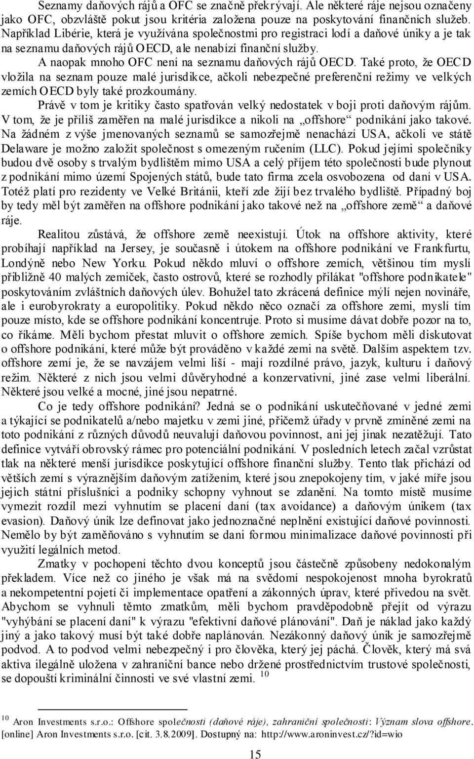 A naopak mnoho OFC není na seznamu daňových rájů OECD. Také proto, ţe OECD vloţila na seznam pouze malé jurisdikce, ačkoli nebezpečné preferenční reţimy ve velkých zemích OECD byly také prozkoumány.