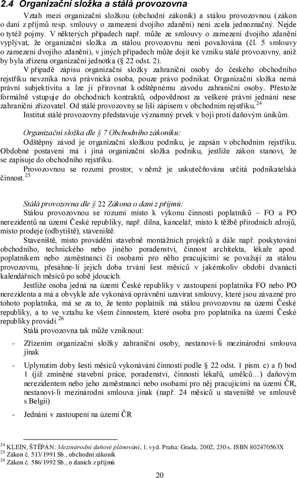 můţe ze smlouvy o zamezení dvojího zdanění vyplývat, ţe organizační sloţka za stálou provozovnu není povaţována (čl.