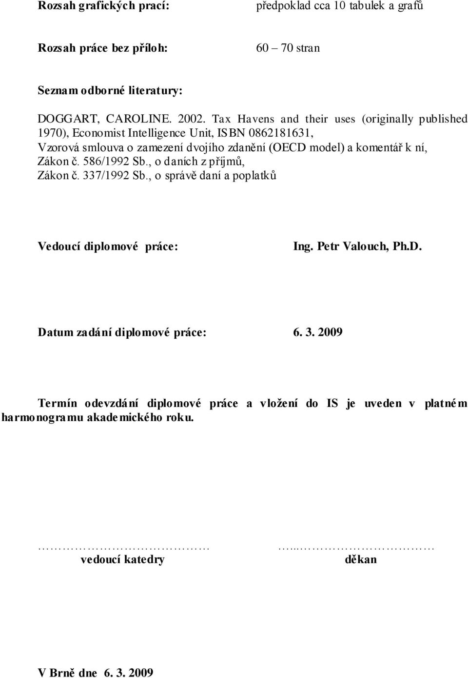 komentář k ní, Zákon č. 586/1992 Sb., o daních z příjmů, Zákon č. 337/1992 Sb., o správě daní a poplatků Vedoucí diplomové práce: Ing. Petr Valouch, Ph.D.