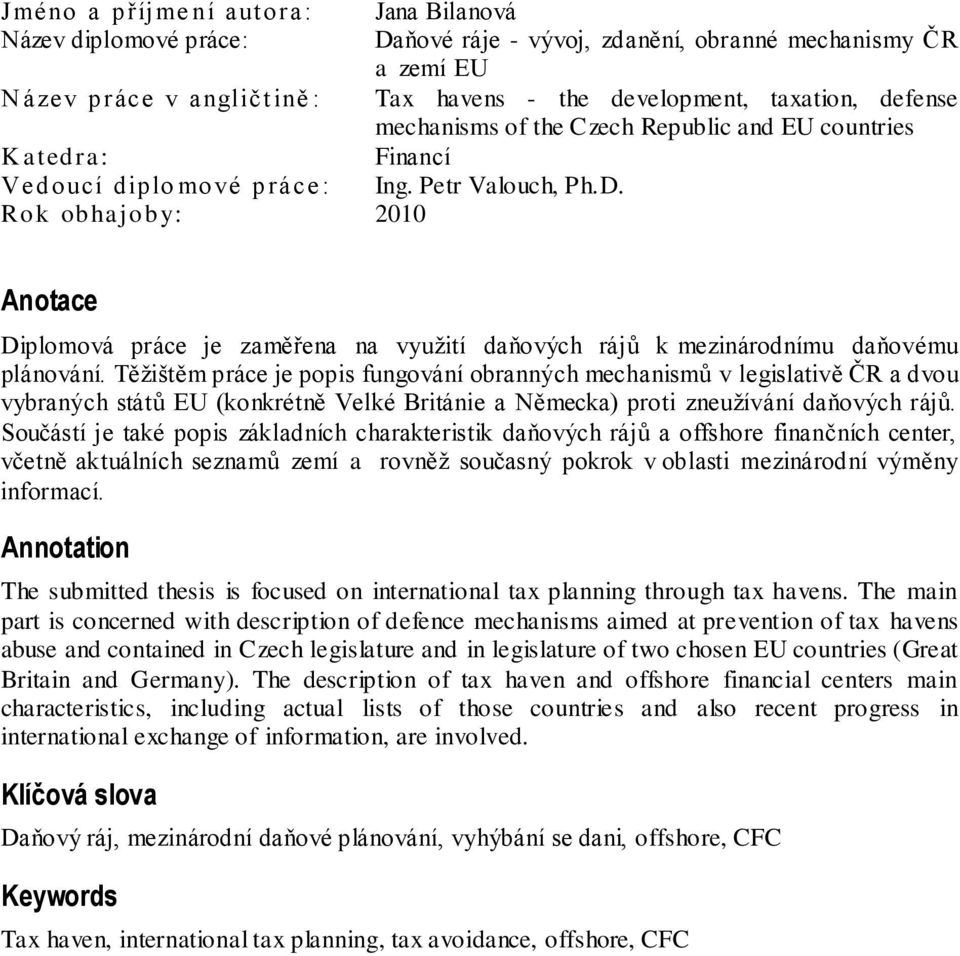 Rok obhajoby: 2010 Anotace Diplomová práce je zaměřena na vyuţití daňových rájů k mezinárodnímu daňovému plánování.