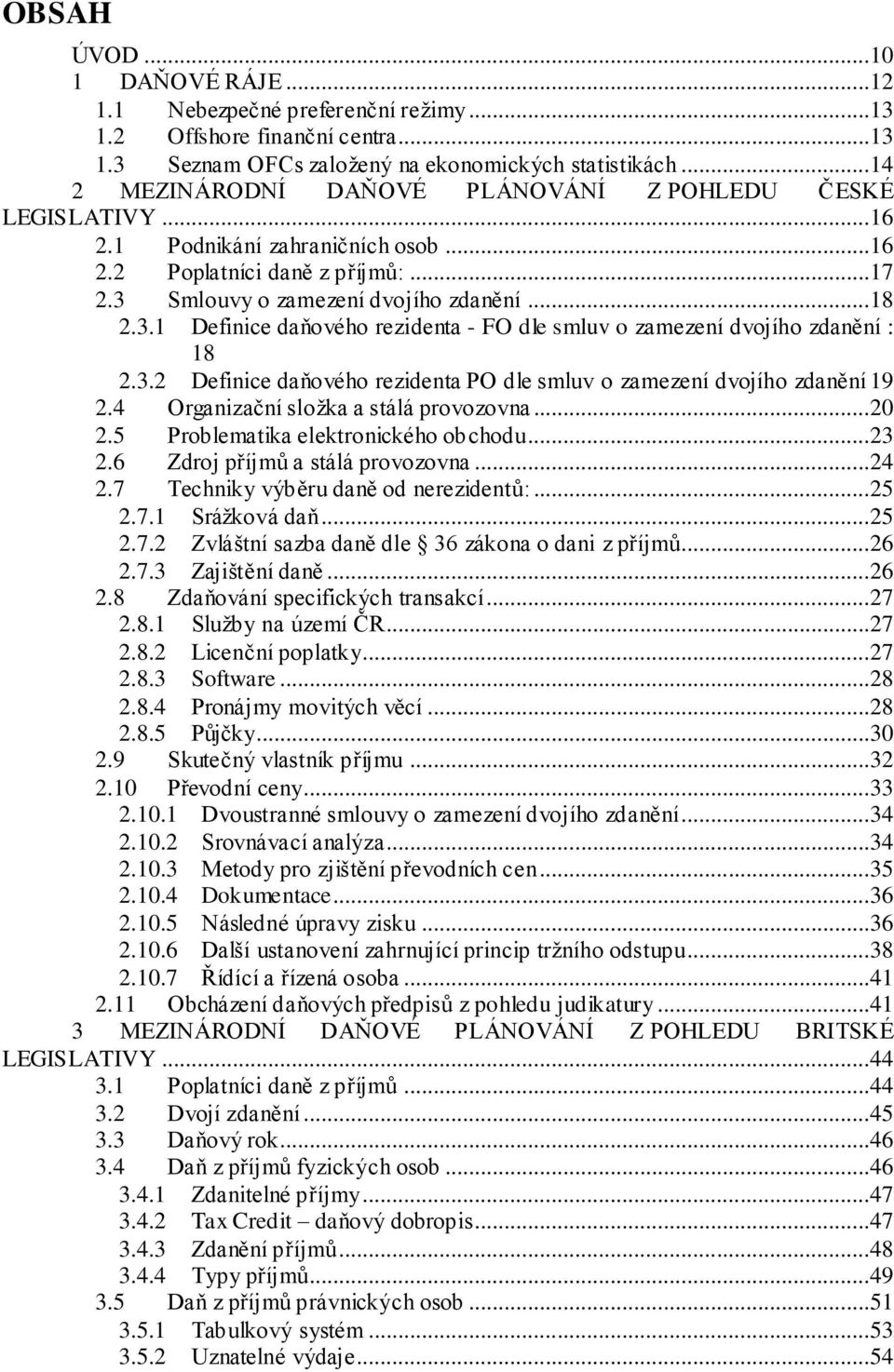 Smlouvy o zamezení dvojího zdanění...18 2.3.1 Definice daňového rezidenta - FO dle smluv o zamezení dvojího zdanění : 18 2.3.2 Definice daňového rezidenta PO dle smluv o zamezení dvojího zdanění 19 2.