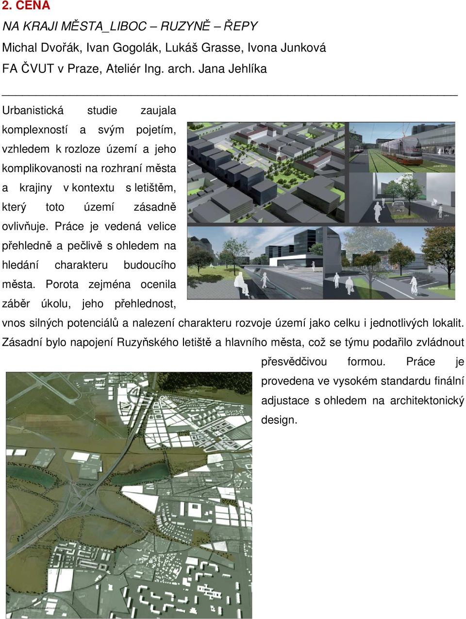 ovlivňuje. Práce je vedená velice přehledně a pečlivě s ohledem na hledání charakteru budoucího města.