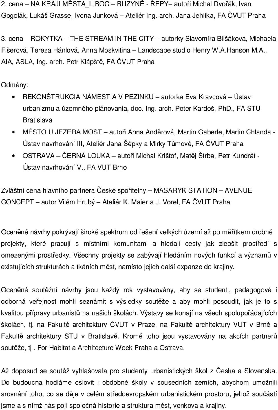 Petr Klápště, FA ČVUT Praha Odměny: REKONŠTRUKCIA NÁMESTIA V PEZINKU autorka Eva Kravcová Ústav urbanizmu a územného plánovania, doc. Ing. arch. Peter Kardoš, PhD.