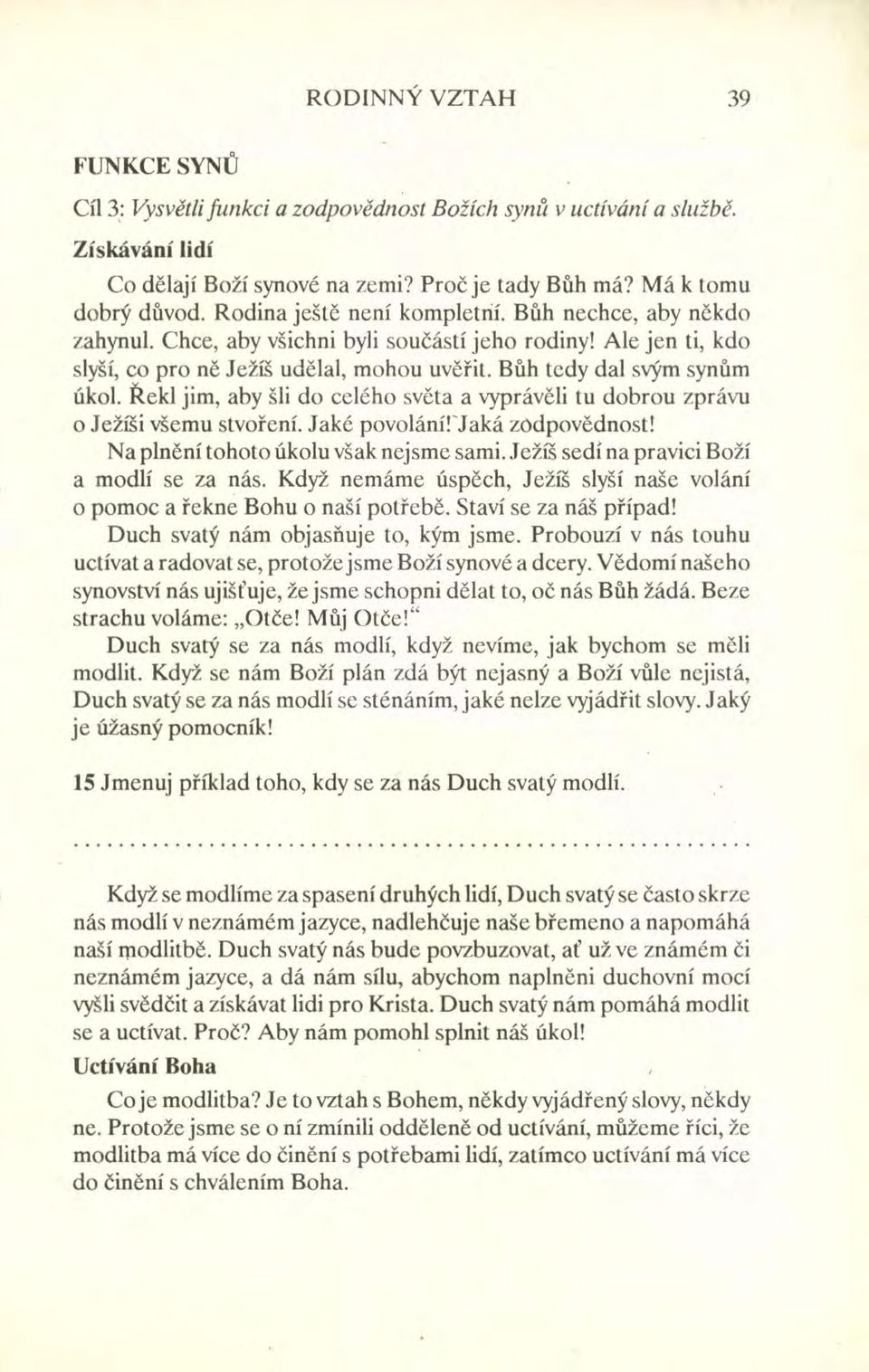 Řekl jim, aby šli do celého světa a vyprávěli tu dobrou zprávu o Ježíši všemu stvoření. Jaké povoláníljaká zodpovědnost! Na plnění tohoto úkolu však nejsme sami.