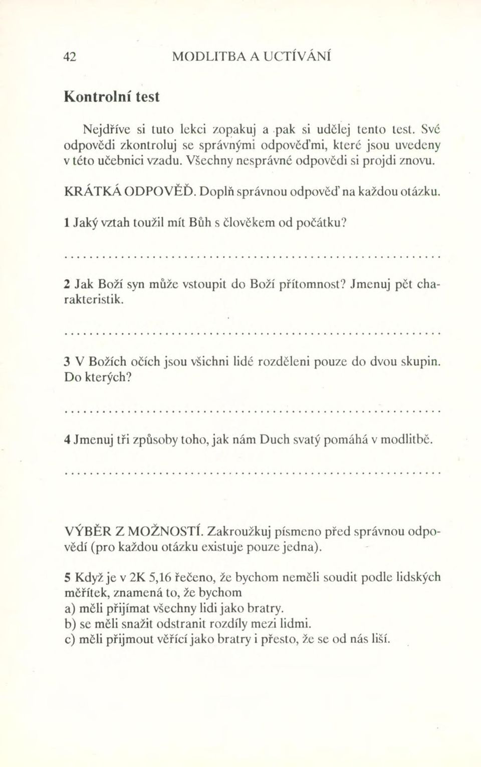 Jmenuj pět charakteristik. 3 V Božích očích jsou všichni lidé rozděleni pouze do dvou skupin. Do kterých? 4 Jmenuj tři způsoby toho, jak nám Duch svatý pomáhá v modlitbě. VÝBĚR Z MOŽNOSTÍ.