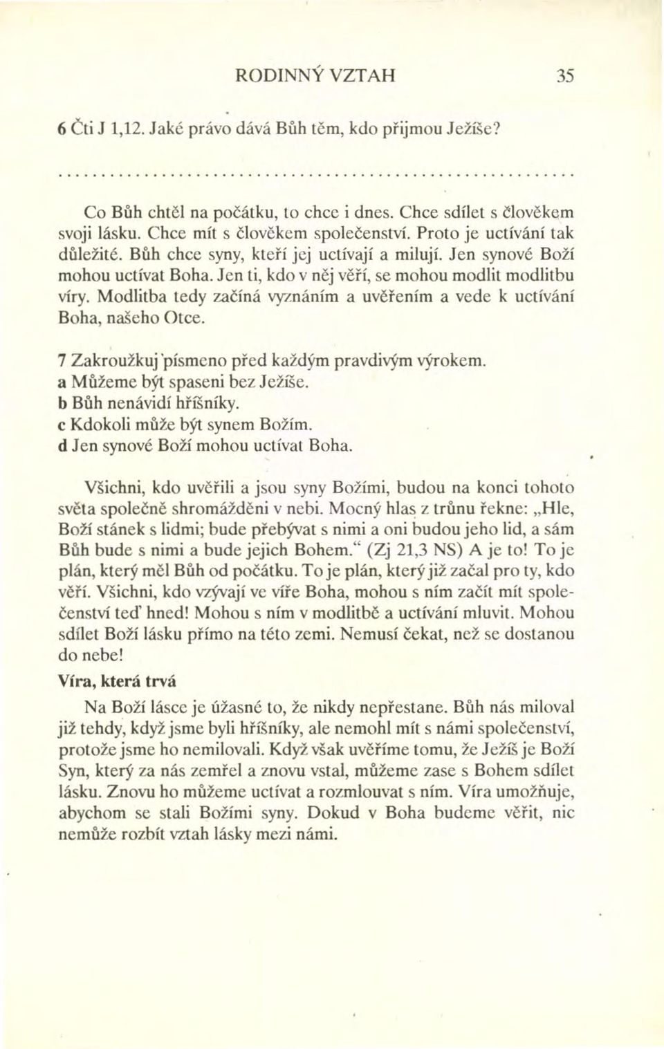 Modlitba tedy začíná vyznáním a uvěřením a vede k uctívání Boha, našeho Otce. 7 Zakroužkuj 'písmeno před každým pravdivým výrokem. a Můžeme být spaseni bez Ježíše. b Bůh nenávidí hříšníky.