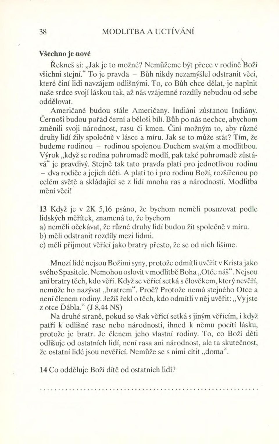 To, co Bůh chce dělat-je naplnit naše srdce svojí láskou tak, až nás vzájemné rozdíly nebudou od sebe oddělovat. Američané budou stále Američany. Indiáni zůstanou Indiány.