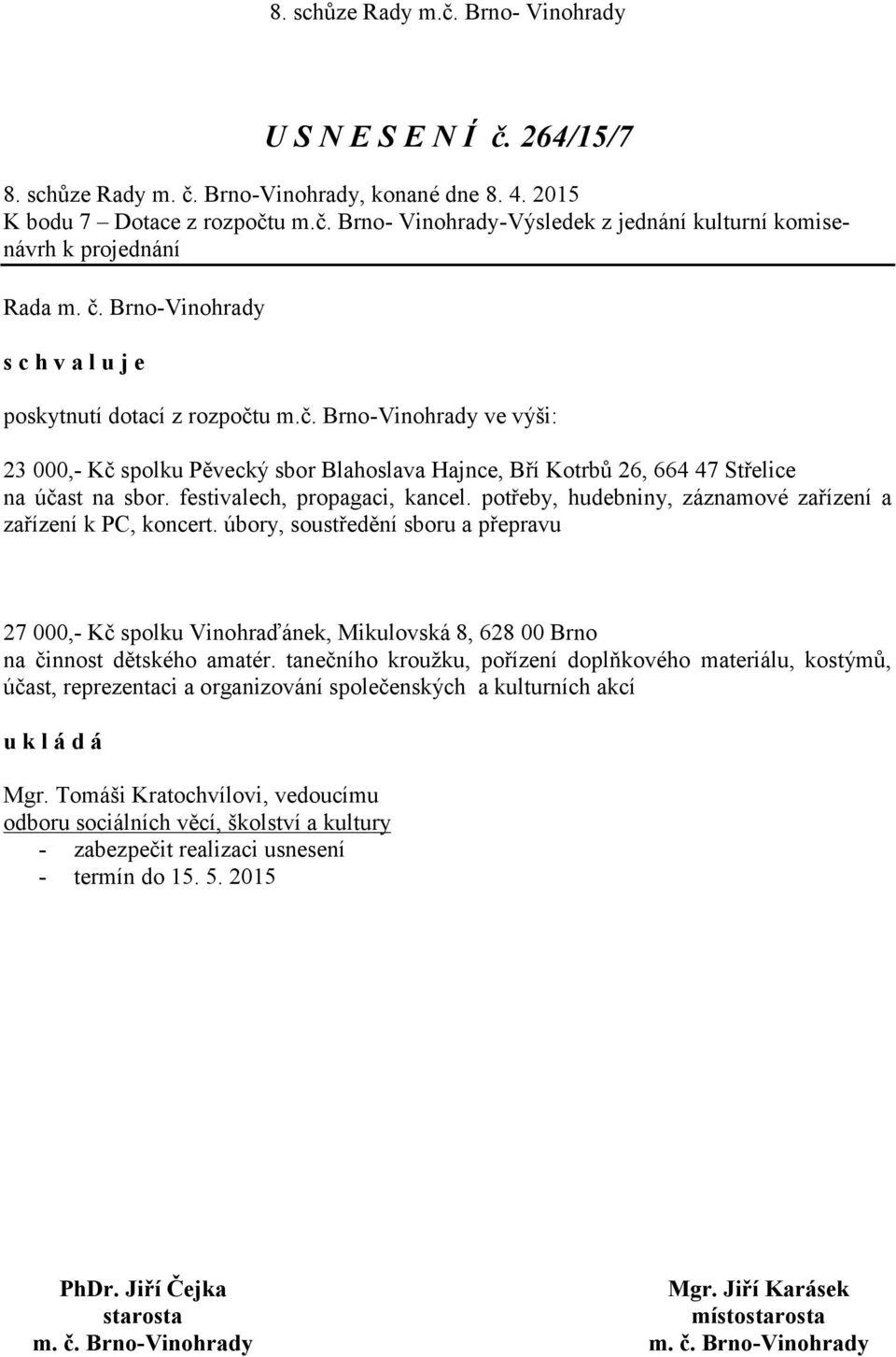 potřeby, hudebniny, záznamové zařízení a zařízení k PC, koncert. úbory, soustředění sboru a přepravu 27 000,- Kč spolku Vinohraďánek, Mikulovská 8, 628 00 Brno na činnost dětského amatér.