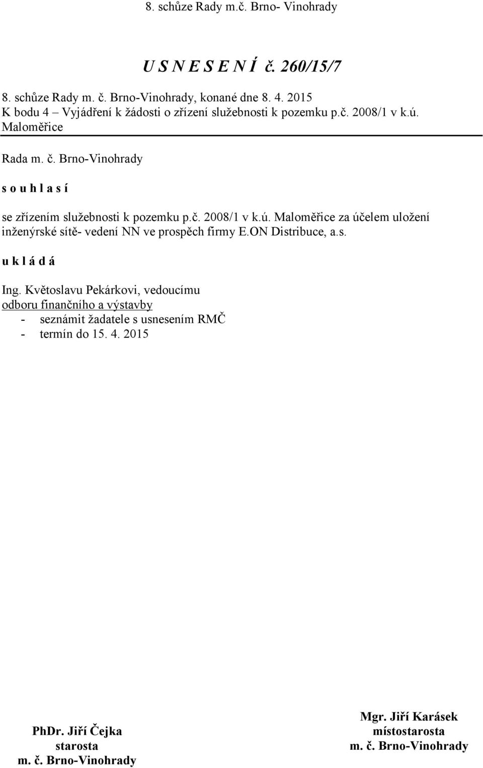 Maloměřice Rada s o u h l a s í se zřízením služebnosti k pozemku p.č. 2008/1 v k.ú.