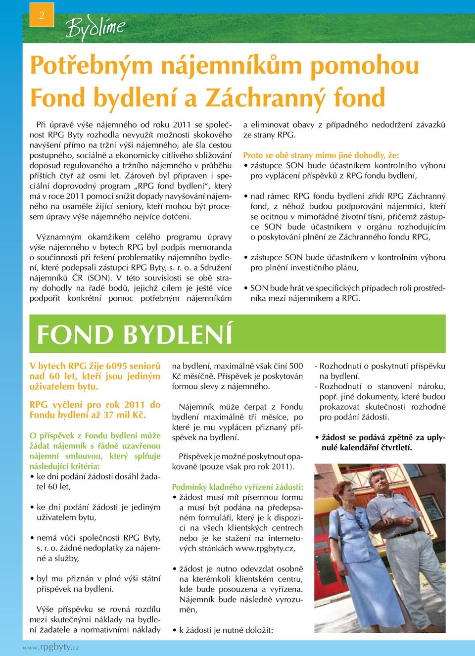 Zároveň byl připraven i speciální doprovodný program RPG fond bydlení, který má v roce 2011 pomoci snížit dopady navyšování nájemného na osaměle žijící seniory, kteří mohou být procesem úpravy výše