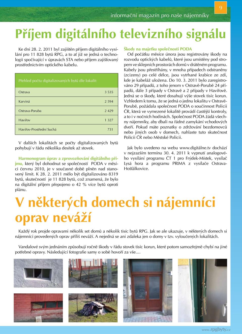 Přehled počtu digitalizovaných bytů dle lokalit: Ostrava 3 535 Karviná 2 594 Ostrava-Poruba 2 429 Havířov 1 327 Havířov-Prostřední Suchá 731 V dalších lokalitách se počty digitalizovaných bytů