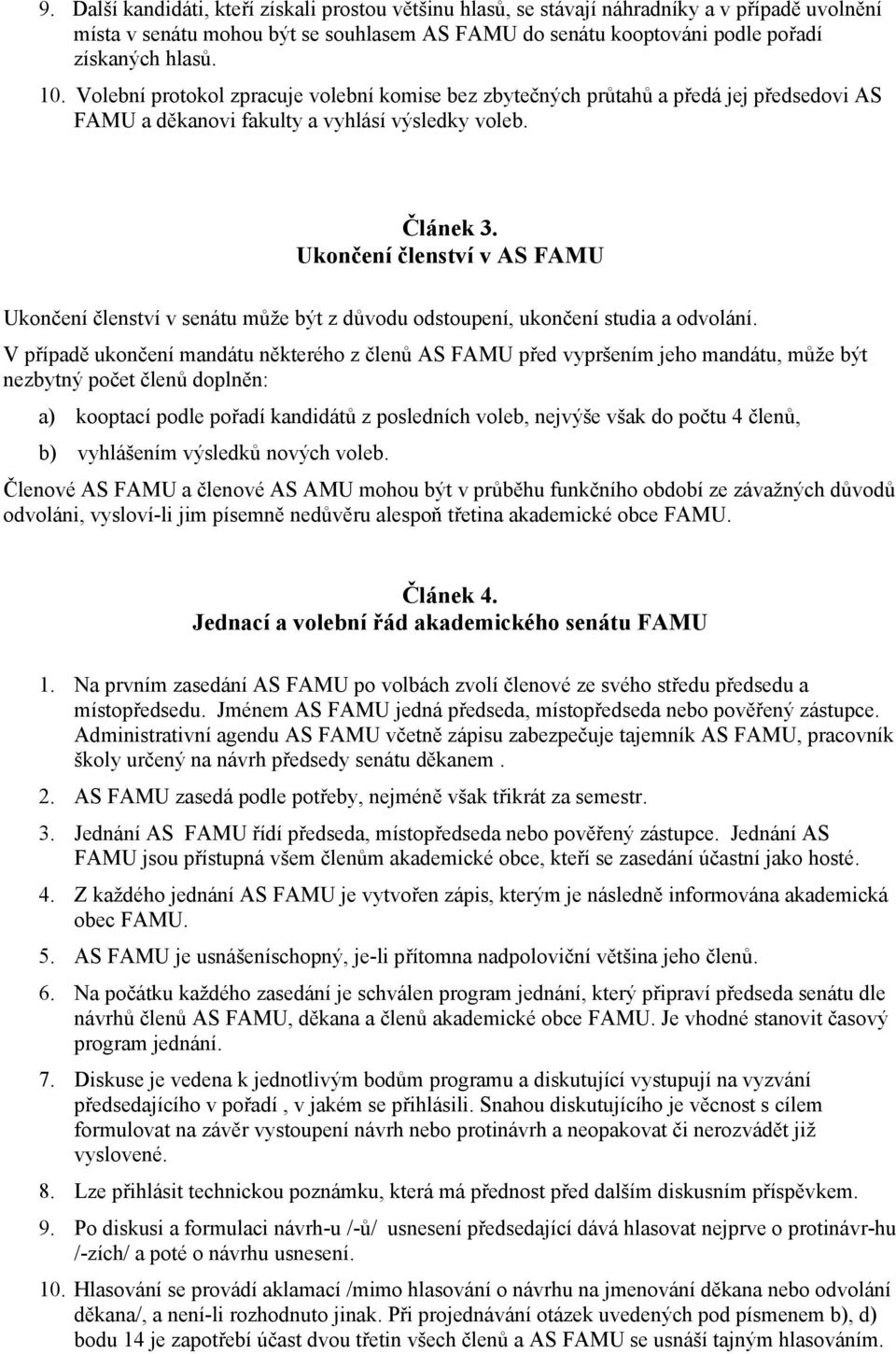 Ukončení členství v AS FAMU Ukončení členství v senátu může být z důvodu odstoupení, ukončení studia a odvolání.