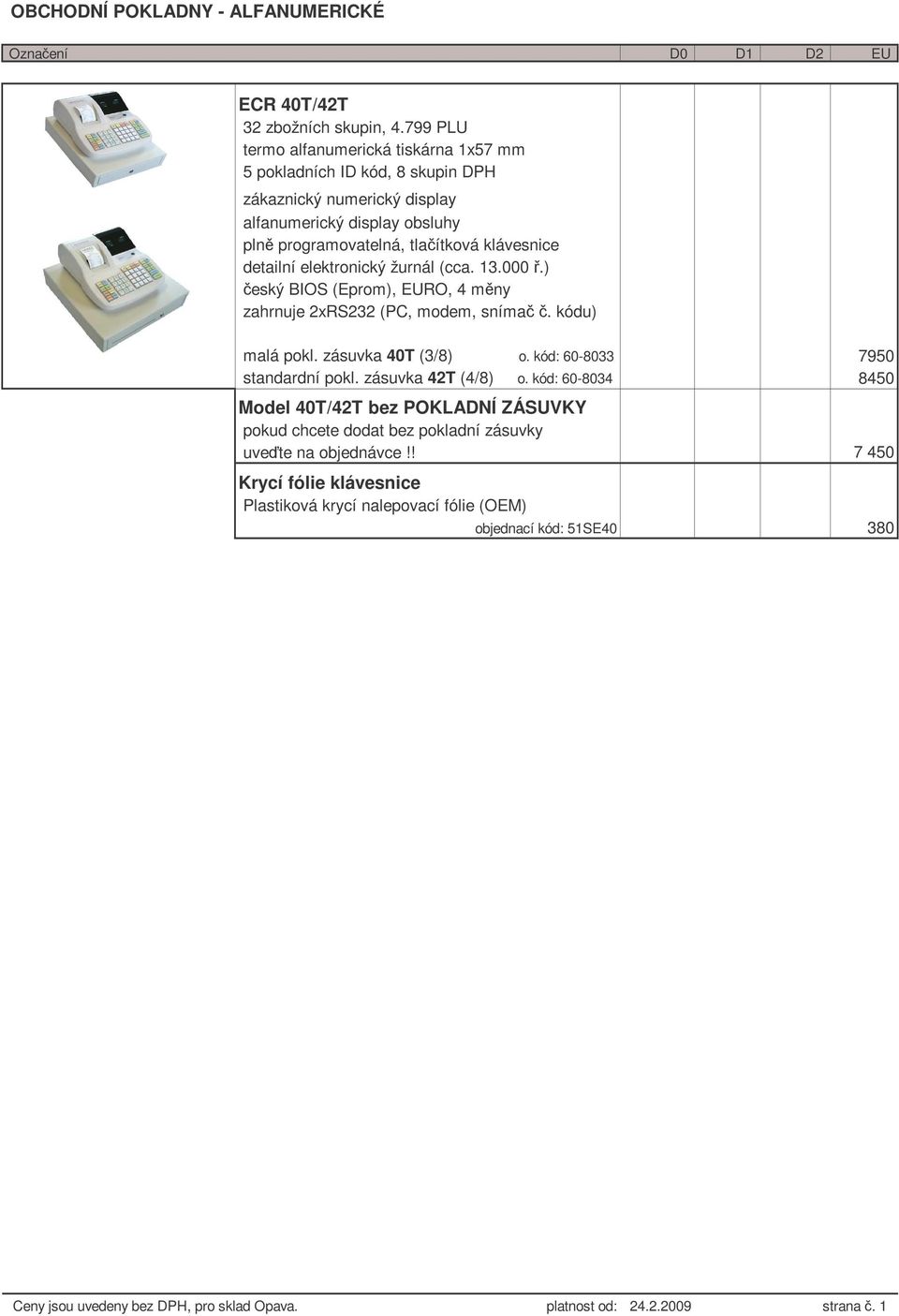 elektronický žurnál (cca. 13.000.) eský BIOS (Eprom), EURO, 4 mny zahrnuje 2xRS232 (PC, modem, sníma. kódu) malá pokl. zásuvka 40T (3/8) o.