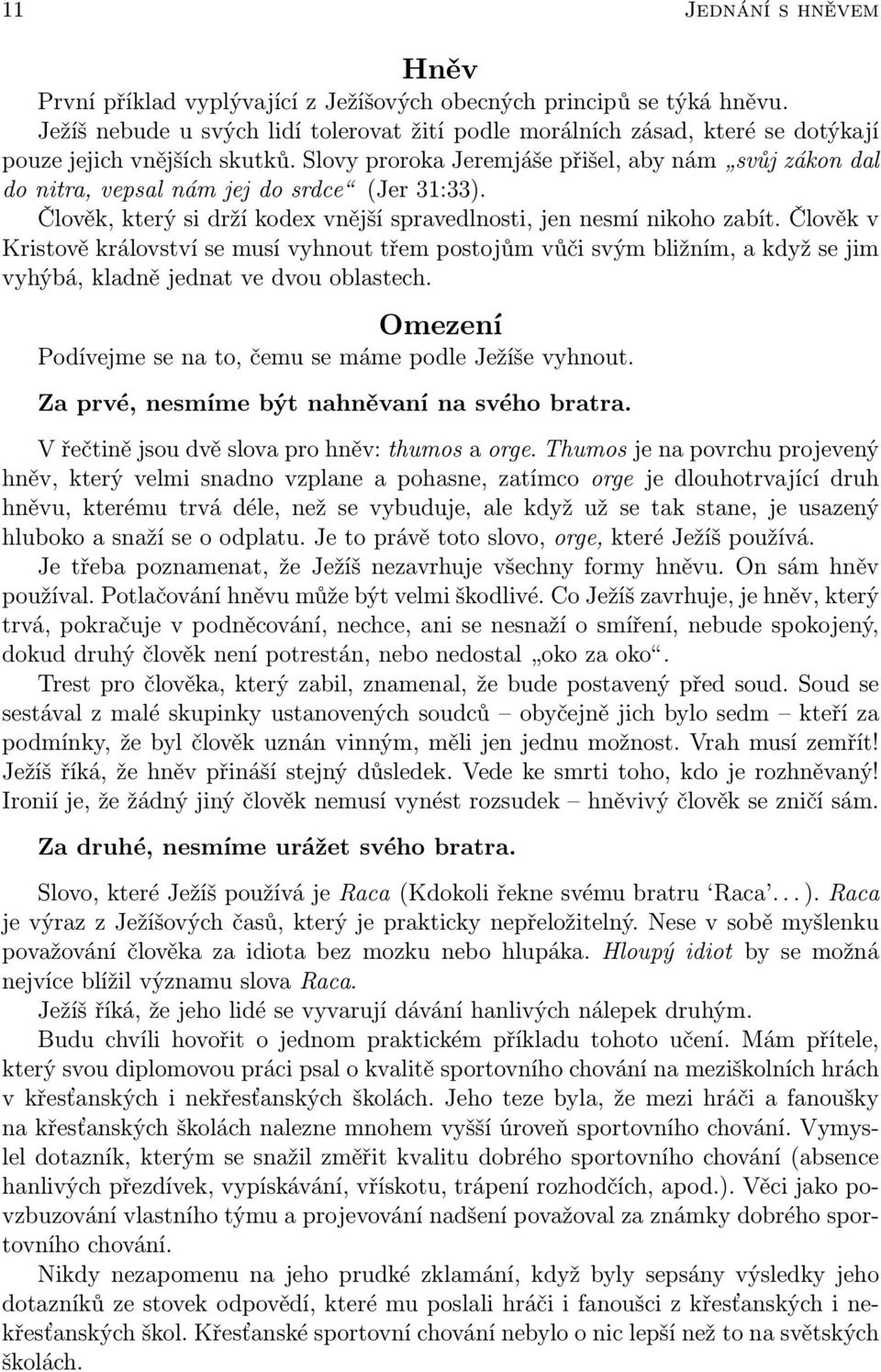 Slovy proroka Jeremjáše přišel, aby nám svůj zákon dal do nitra, vepsal nám jej do srdce (Jer 31:33). Člověk, který si drží kodex vnější spravedlnosti, jen nesmí nikoho zabít.