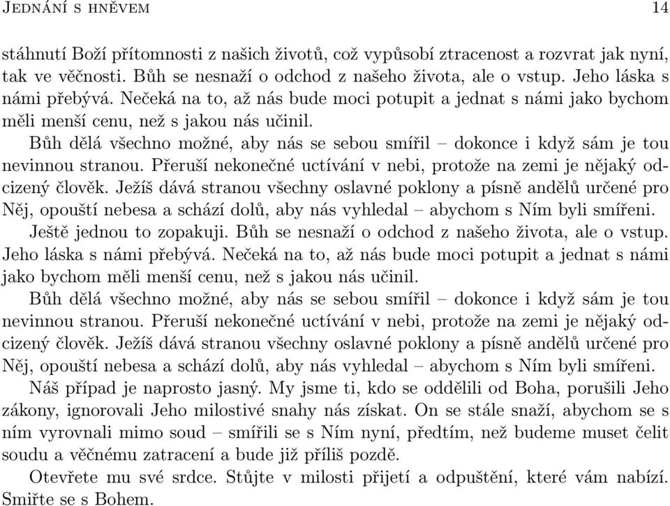 Bůh dělá všechno možné, aby nás se sebou smířil dokonce i když sám je tou nevinnou stranou. Přeruší nekonečné uctívání v nebi, protože na zemi je nějaký odcizený člověk.