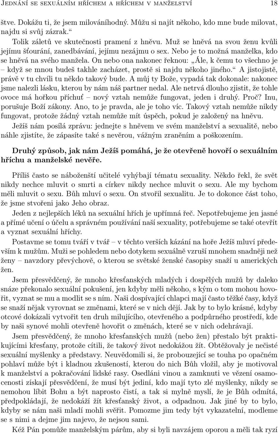 On nebo ona nakonec řeknou: Ále, k čemu to všechno je když se mnou budeš takhle zacházet, prostě si najdu někoho jiného. A jistojistě, právě v tu chvíli tu někdo takový bude.