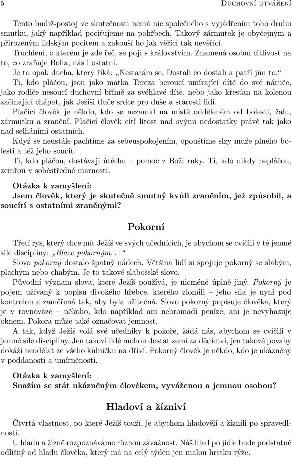 Znamená osobní citlivost na to, co zraňuje Boha, nás i ostatní. Je to opak ducha, který říká: Nestarám se. Dostali co dostali a patří jim to.