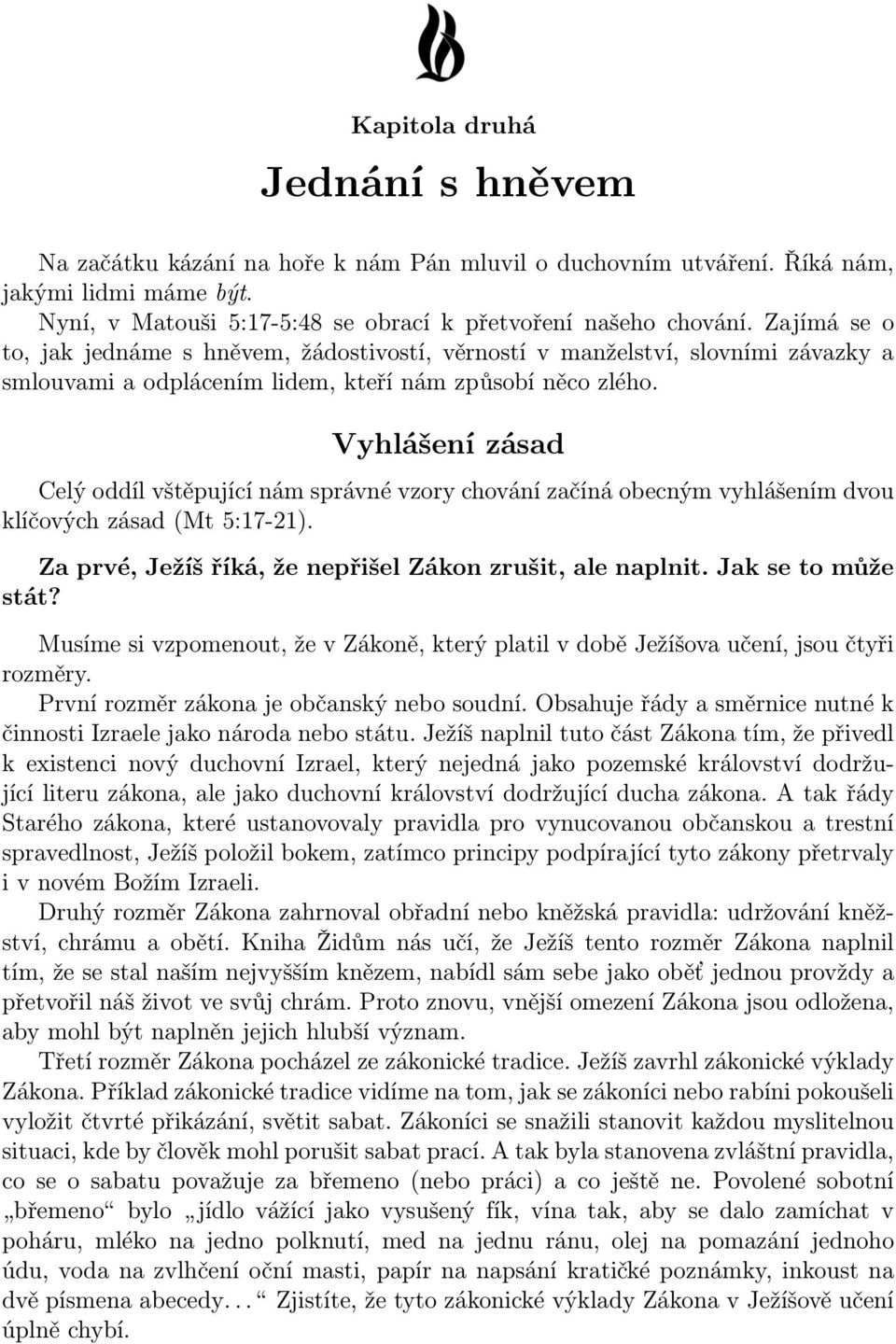 Vyhlášení zásad Celý oddíl vštěpující nám správné vzory chování začíná obecným vyhlášením dvou klíčových zásad (Mt 5:17-21). Za prvé, Ježíš říká, že nepřišel Zákon zrušit, ale naplnit.