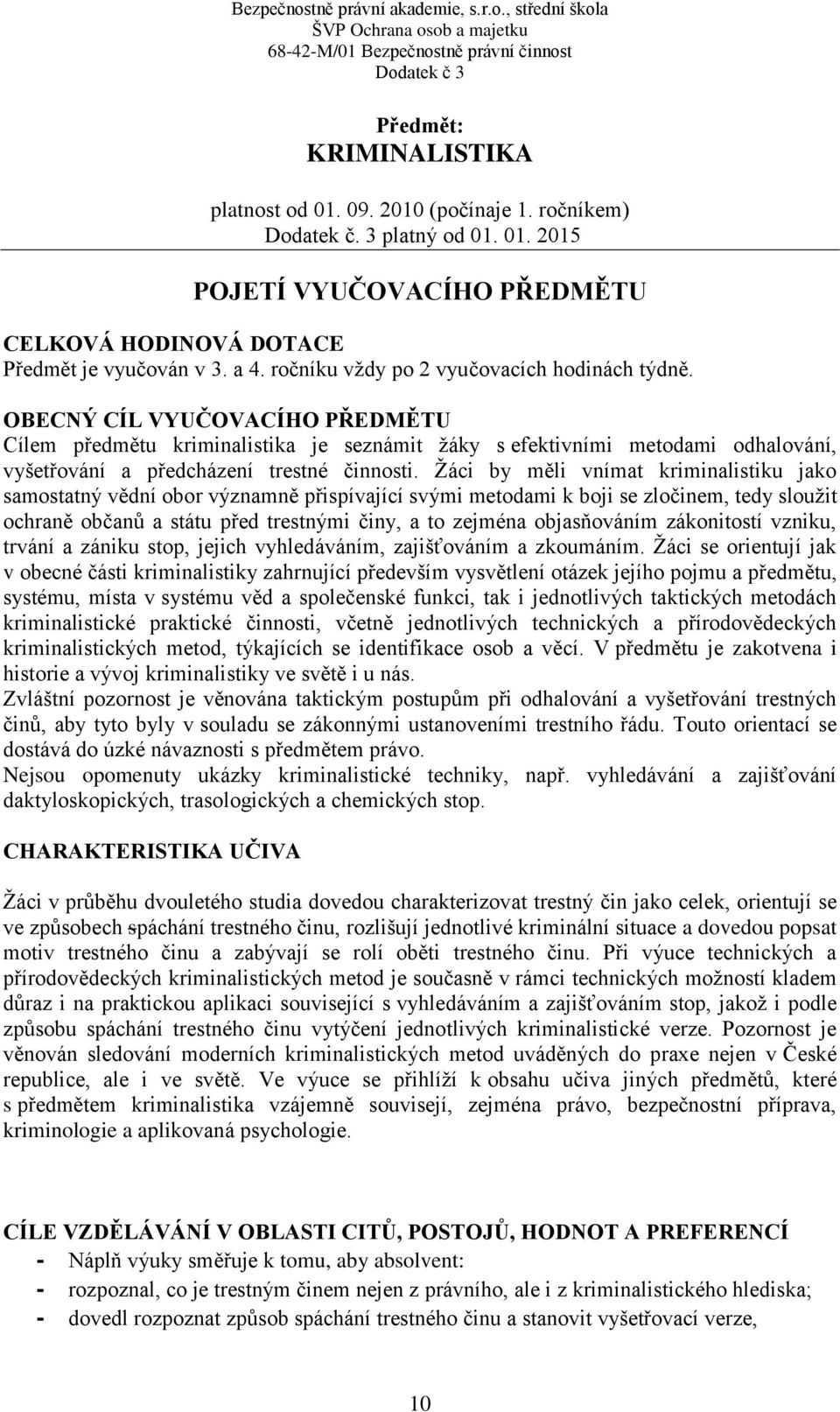 OBECNÝ CÍL VYUČOVACÍHO PŘEDMĚTU Cílem předmětu kriminalistika je seznámit žáky s efektivními metodami odhalování, vyšetřování a předcházení trestné činnosti.
