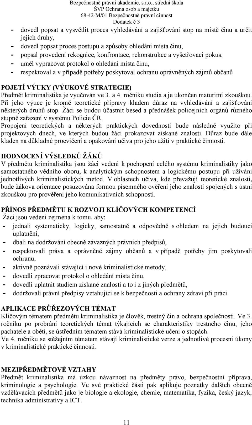 STRATEGIE) Předmět kriminalistika je vyučován ve 3. a 4. ročníku studia a je ukončen maturitní zkouškou.