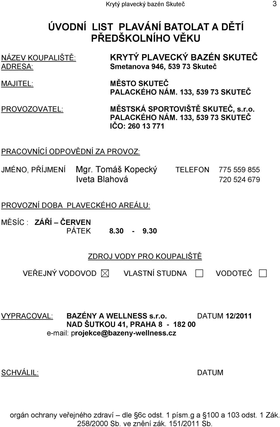 Tomáš Kopecký TELEFON 775 559 855 Iveta Blahová 720 524 679 PROVOZNÍ DOBA PLAVECKÉHO AREÁLU: MĚSÍC : ZÁŘÍ ČERVEN PÁTEK 8.30-9.