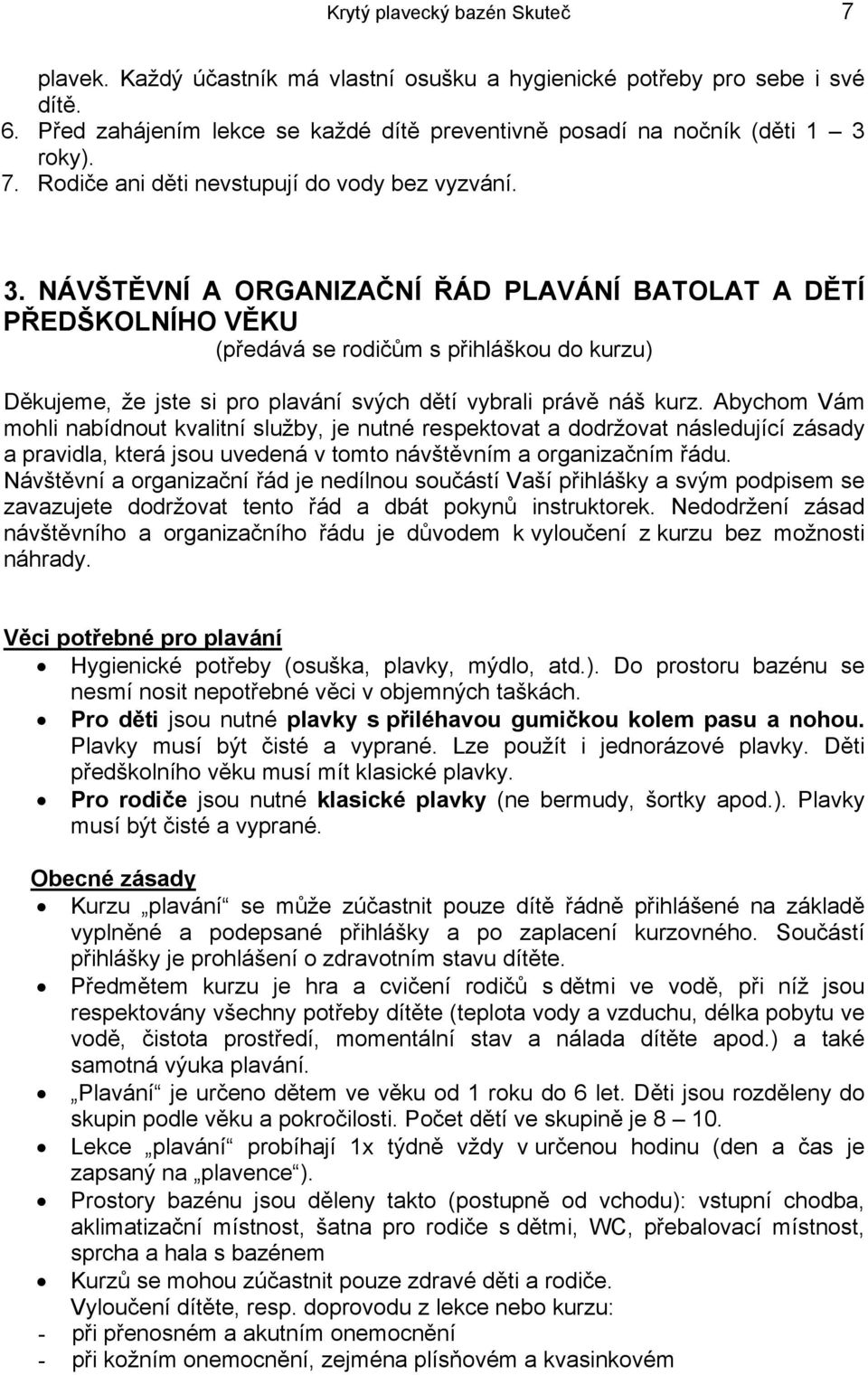 Abychom Vám mohli nabídnout kvalitní služby, je nutné respektovat a dodržovat následující zásady a pravidla, která jsou uvedená v tomto návštěvním a organizačním řádu.