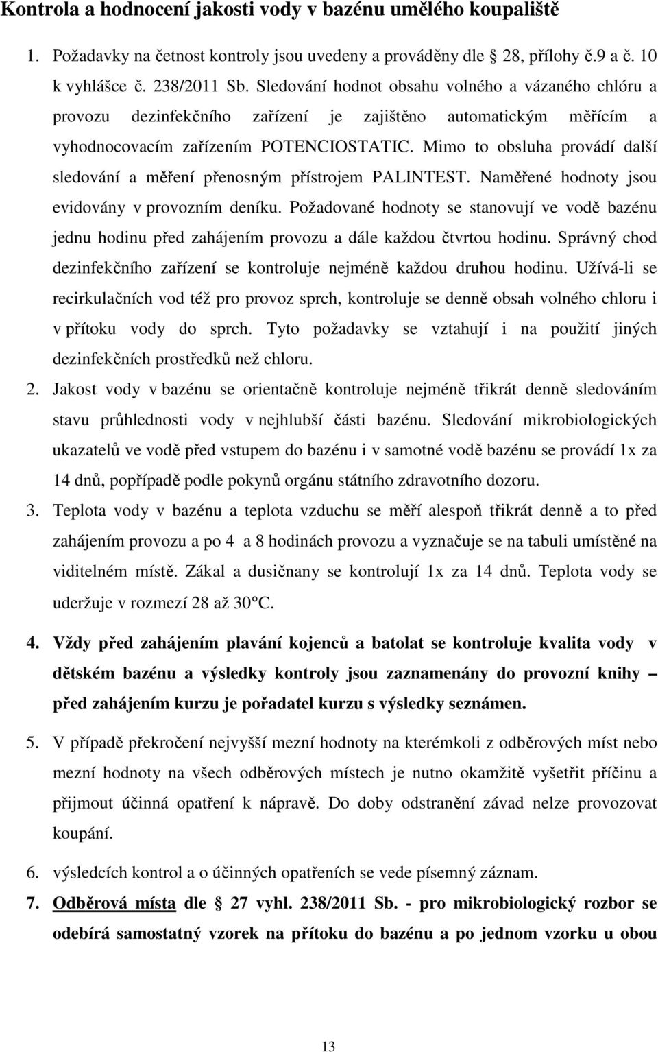 Mimo to obsluha provádí další sledování a měření přenosným přístrojem PALINTEST. Naměřené hodnoty jsou evidovány v provozním deníku.