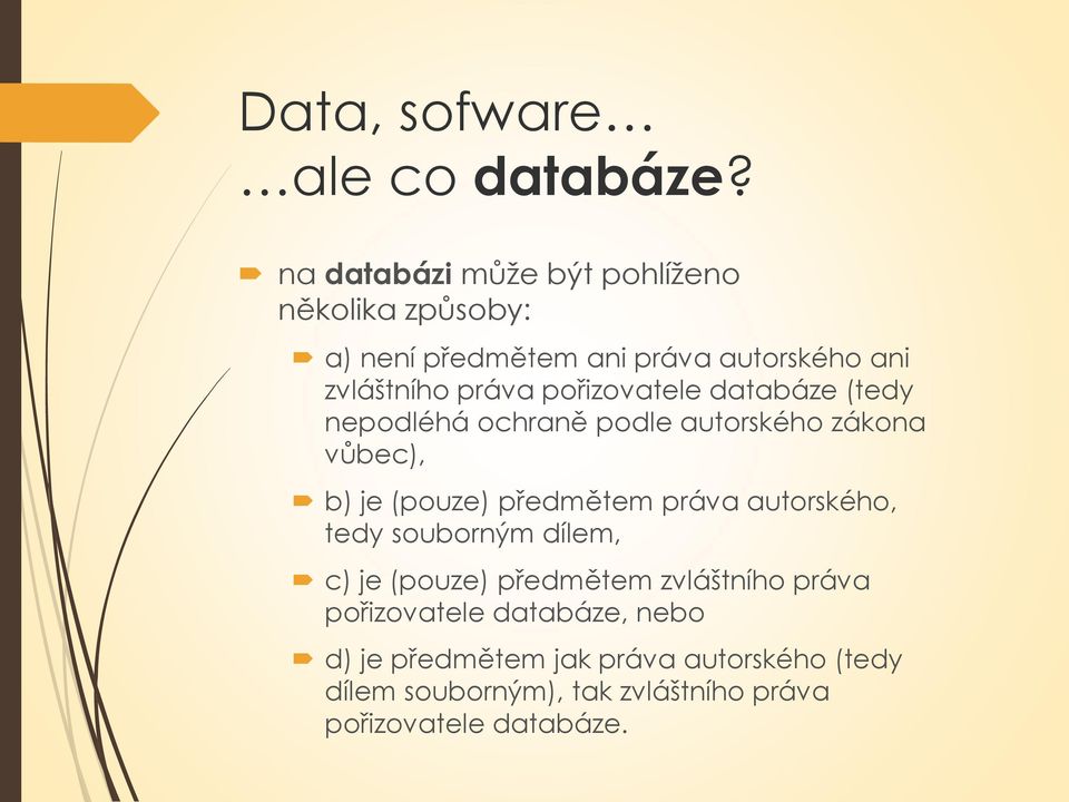 pořizovatele databáze (tedy nepodléhá ochraně podle autorského zákona vůbec), b) je (pouze) předmětem práva